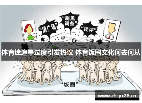 体育迷追星过度引发热议 体育饭圈文化何去何从 体育迷追星过度引发热议 体育饭圈文化何去何从