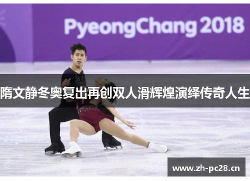 隋文静冬奥复出再创双人滑辉煌演绎传奇人生