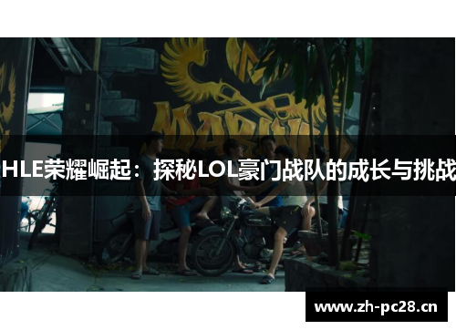 HLE荣耀崛起:探秘LOL豪门战队的成长与挑战 HLE荣耀崛起:探秘LOL豪门战队的成长与挑战