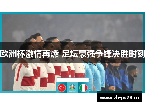 欧洲杯激情再燃 足坛豪强争锋决胜时刻 欧洲杯激情再燃 足坛豪强争锋决胜时刻