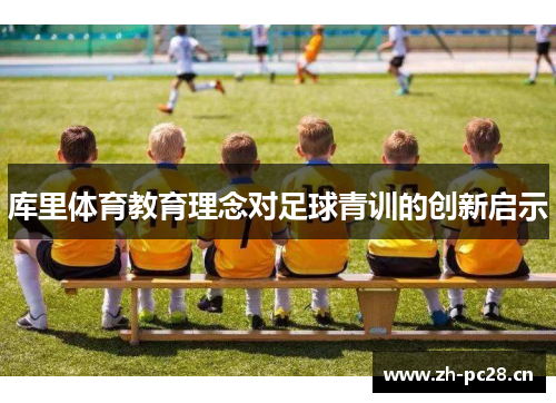 库里体育教育理念对足球青训的创新启示 库里体育教育理念对足球青训的创新启示