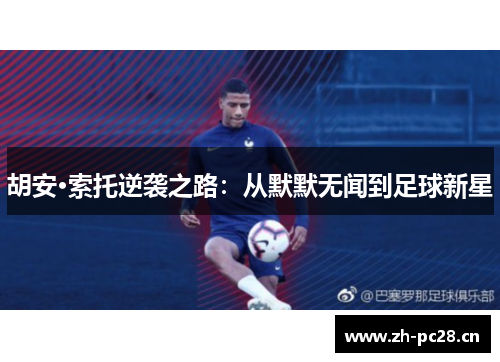 胡安·索托逆袭之路:从默默无闻到足球新星 胡安·索托逆袭之路:从默默无闻到足球新星