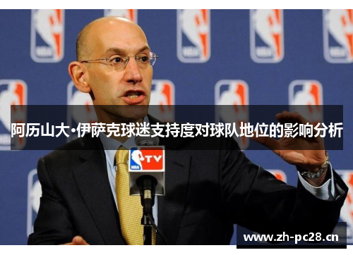 阿历山大·伊萨克球迷支持度对球队地位的影响分析 阿历山大·伊萨克球迷支持度对球队地位的影响分析