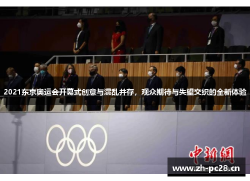 2021东京奥运会开幕式创意与混乱并存，观众期待与失望交织的全新体验